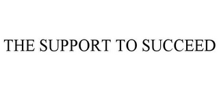 THE SUPPORT TO SUCCEED