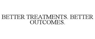 BETTER TREATMENTS. BETTER OUTCOMES.