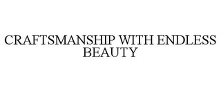 CRAFTSMANSHIP WITH ENDLESS BEAUTY