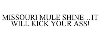 MISSOURI MULE SHINE...IT WILL KICK YOUR ASS!