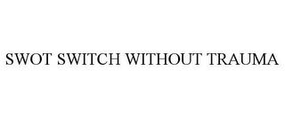 SWOT SWITCH WITHOUT TRAUMA