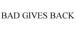 BAD GIVES BACK