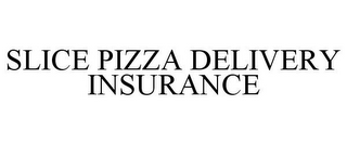 SLICE PIZZA DELIVERY INSURANCE