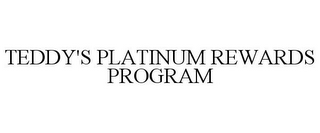 TEDDY'S PLATINUM REWARDS PROGRAM