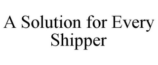 A SOLUTION FOR EVERY SHIPPER