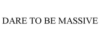 DARE TO BE MASSIVE