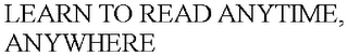LEARN TO READ ANYTIME, ANYWHERE