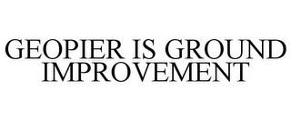 GEOPIER IS GROUND IMPROVEMENT