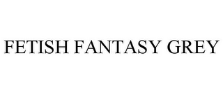 FETISH FANTASY GREY