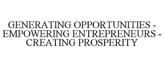 GENERATING OPPORTUNITIES - EMPOWERING ENTREPRENEURS - CREATING PROSPERITY