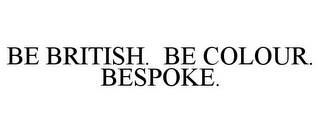 BE BRITISH. BE COLOUR. BESPOKE.