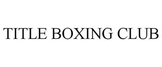 TITLE BOXING CLUB