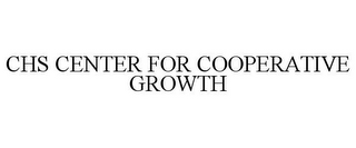 CHS CENTER FOR COOPERATIVE GROWTH