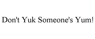 DON'T YUK SOMEONE'S YUM!