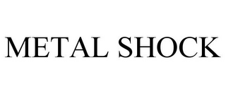 METAL SHOCK