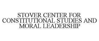 STOVER CENTER FOR CONSTITUTIONAL STUDIES AND MORAL LEADERSHIP