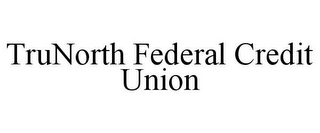 TRUNORTH FEDERAL CREDIT UNION