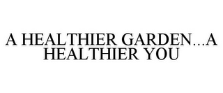 A HEALTHIER GARDEN...A HEALTHIER YOU