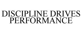 DISCIPLINE DRIVES PERFORMANCE