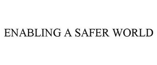 ENABLING A SAFER WORLD