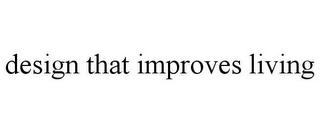 DESIGN THAT IMPROVES LIVING