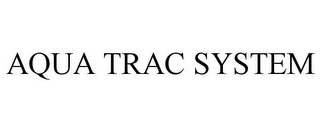 AQUA TRAC SYSTEM