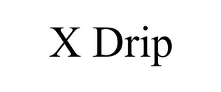 X DRIP