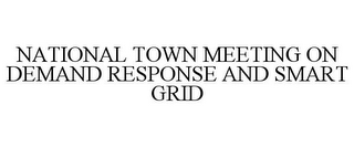 NATIONAL TOWN MEETING ON DEMAND RESPONSE AND SMART GRID