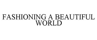 FASHIONING A BEAUTIFUL WORLD