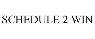 SCHEDULE 2 WIN