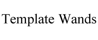 TEMPLATE WANDS