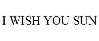I WISH YOU SUN
