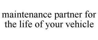 MAINTENANCE PARTNER FOR THE LIFE OF YOUR VEHICLE