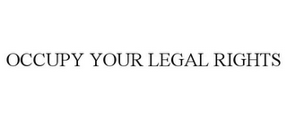 OCCUPY YOUR LEGAL RIGHTS
