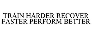 TRAIN HARDER RECOVER FASTER PERFORM BETTER