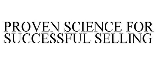 PROVEN SCIENCE FOR SUCCESSFUL SELLING