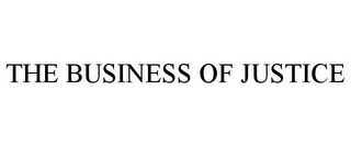 THE BUSINESS OF JUSTICE