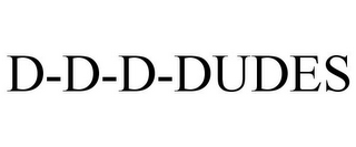 D-D-D-DUDES