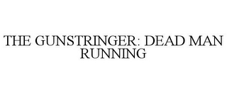 THE GUNSTRINGER: DEAD MAN RUNNING