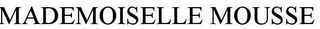 MADEMOISELLE MOUSSE