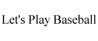 LET'S PLAY BASEBALL