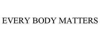 EVERY BODY MATTERS