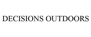 DECISIONS OUTDOORS