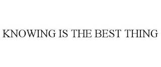 KNOWING IS THE BEST THING