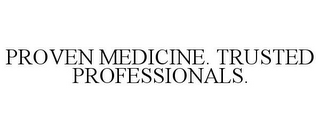 PROVEN MEDICINE. TRUSTED PROFESSIONALS.