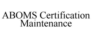 ABOMS CERTIFICATION MAINTENANCE