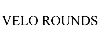 VELO ROUNDS
