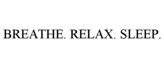 BREATHE. RELAX. SLEEP.