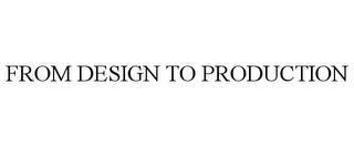FROM DESIGN TO PRODUCTION