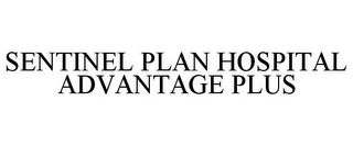 SENTINEL PLAN HOSPITAL ADVANTAGE PLUS